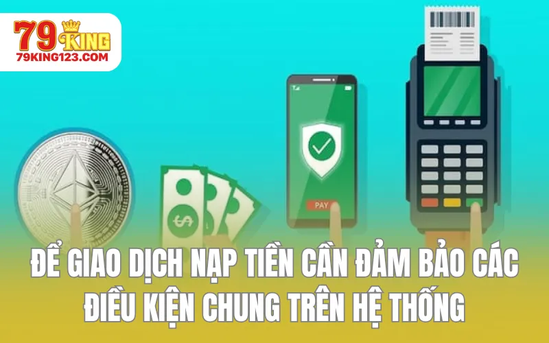 Để giao dịch nạp tiền cần đảm bảo các điều kiện chung trên hệ thống