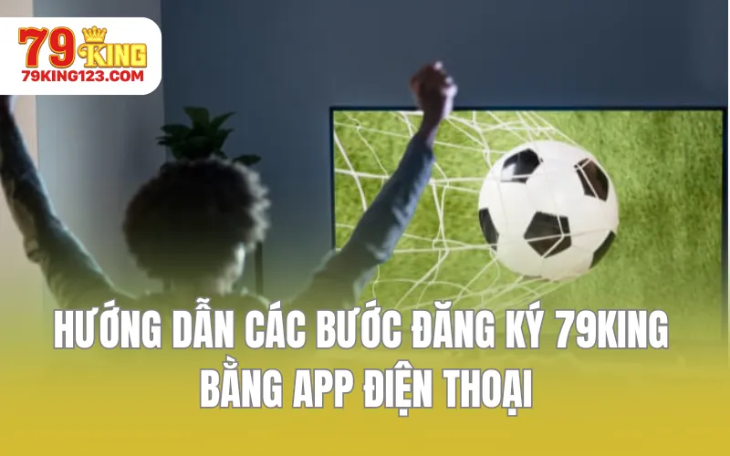 Hướng dẫn các bước đăng ký 79KING bằng app điện thoại
