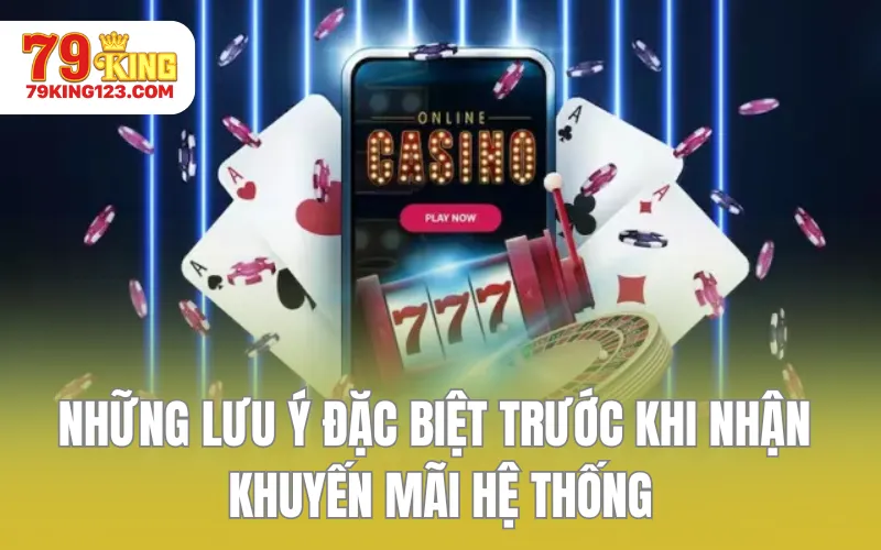 Những lưu ý đặc biệt trước khi nhận khuyến mãi hệ thống