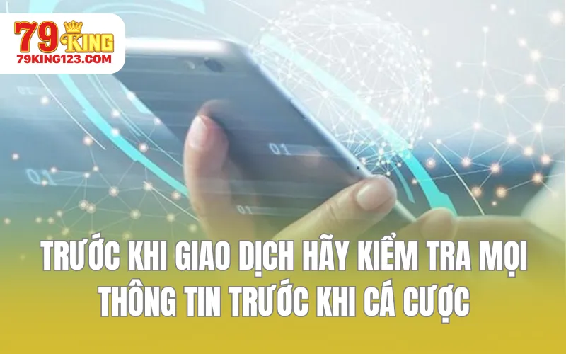 Trước khi giao dịch hãy kiểm tra mọi thông tin trước khi cá cược