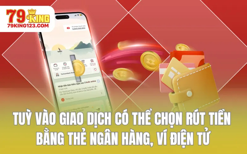 Tuỳ vào giao dịch có thể chọn rút tiền bằng thẻ ngân hàng, ví điện tử