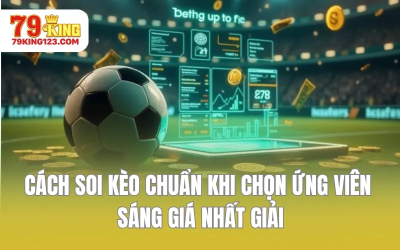 Cách soi kèo chuẩn khi chọn ứng viên sáng giá nhất giải