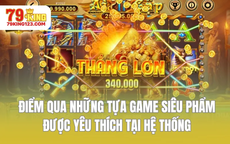 Điểm qua những tựa game siêu phẩm được yêu thích tại hệ thống