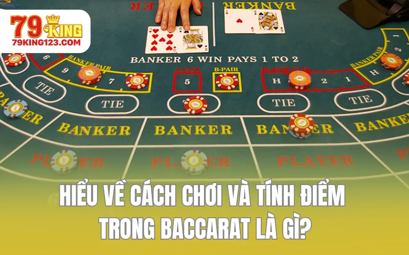 Hiểu về cách chơi và tính điểm trong Baccarat là gì?