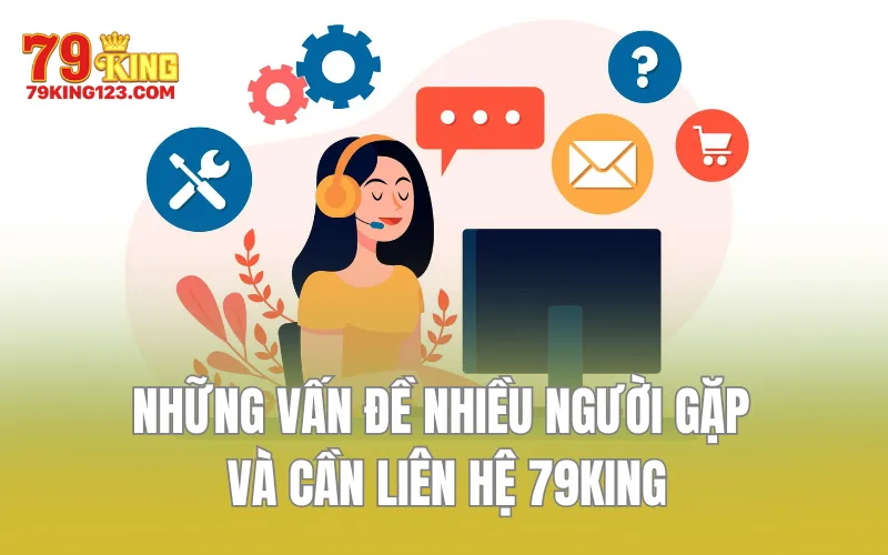 Những vấn đề nhiều người gặp và cần liên hệ 79KING