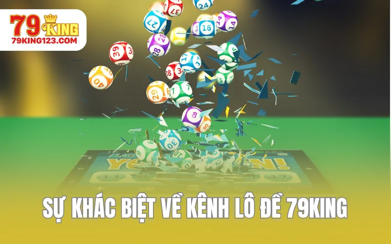 Sự khác biệt về kênh lô đề 79KING