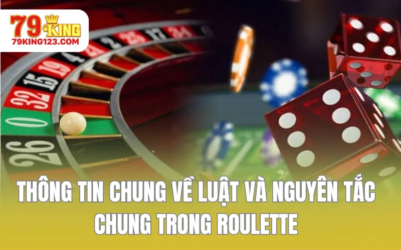 Thông tin chung về luật và nguyên tắc chung trong trò Roulette là gì?