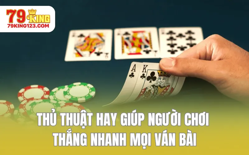 Thủ thuật hay giúp người chơi thắng nhanh mọi ván bài