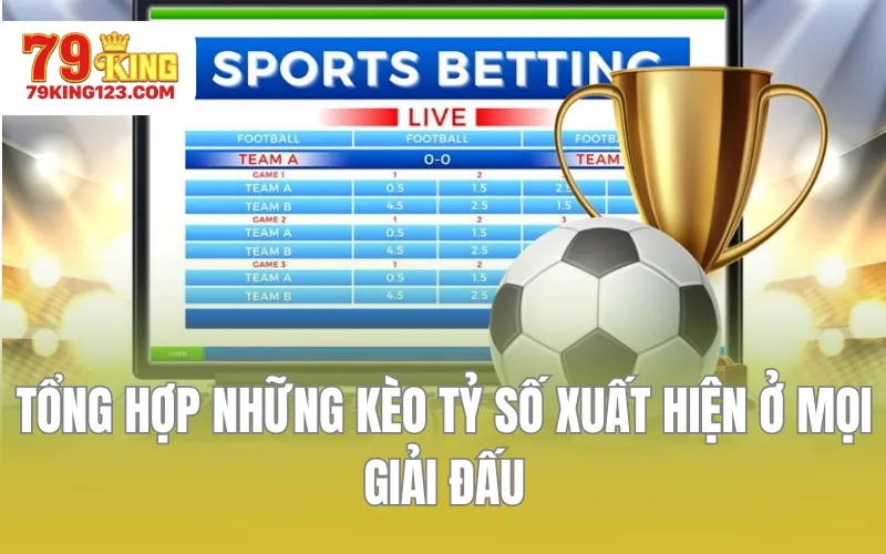 Tổng hợp những kèo tỷ số xuất hiện ở mọi giải đấu