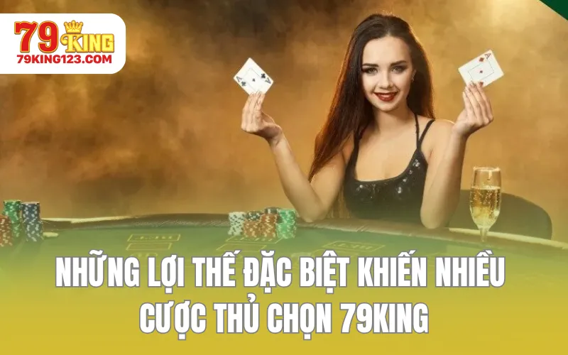 Những lợi thế đặc biệt khiến nhiều cược thủ chọn 79KING