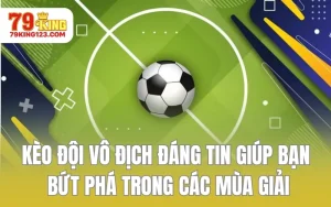 Kèo Đội Vô Địch Đáng Tin Giúp Bạn Bứt Phá Trong Các Mùa Giải